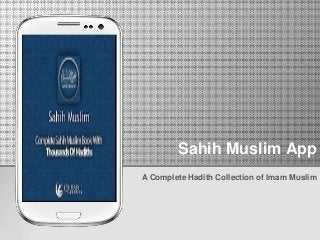 Sahih Muslim App 
A Complete Hadith Collection of Imam Muslim 
 