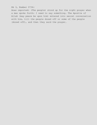 Bk 3, Number 0734:
Anas reported: (The people) stood up for the night prayer when
a man spoke forth: I need to say something. The Apostle of
Allah (may peace be upon him) entered into secret conversation
with him, till the people dozed off or some of the people
(dozed off), and then they said the prayer.
 