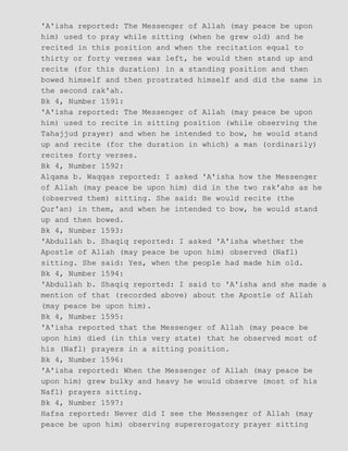 'A'isha reported: The Messenger of Allah (may peace be upon
him) used to pray while sitting (when he grew old) and he
recited in this position and when the recitation equal to
thirty or forty verses was left, he would then stand up and
recite (for this duration) in a standing position and then
bowed himself and then prostrated himself and did the same in
the second rak'ah.
Bk 4, Number 1591:
'A'isha reported: The Messenger of Allah (may peace be upon
him) used to recite in sitting position (while observing the
Tahajjud prayer) and when he intended to bow, he would stand
up and recite (for the duration in which) a man (ordinarily)
recites forty verses.
Bk 4, Number 1592:
Alqama b. Waqqas reported: I asked 'A'isha how the Messenger
of Allah (may peace be upon him) did in the two rak'ahs as he
(observed them) sitting. She said: He would recite (the
Qur'an) in them, and when he intended to bow, he would stand
up and then bowed.
Bk 4, Number 1593:
'Abdullah b. Shaqiq reported: I asked 'A'isha whether the
Apostle of Allah (may peace be upon him) observed (Nafl)
sitting. She said: Yes, when the people had made him old.
Bk 4, Number 1594:
'Abdullah b. Shaqiq reported: I said to 'A'isha and she made a
mention of that (recorded above) about the Apostle of Allah
(may peace be upon him).
Bk 4, Number 1595:
'A'isha reported that the Messenger of Allah (may peace be
upon him) died (in this very state) that he observed most of
his (Nafl) prayers in a sitting position.
Bk 4, Number 1596:
'A'isha reported: When the Messenger of Allah (may peace be
upon him) grew bulky and heavy he would observe (most of his
Nafl) prayers sitting.
Bk 4, Number 1597:
Hafsa reported: Never did I see the Messenger of Allah (may
peace be upon him) observing supererogatory prayer sitting
 