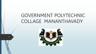 GOVERNMENT POLYTECHNIC
COLLAGE MANANTHAVADY
1
 