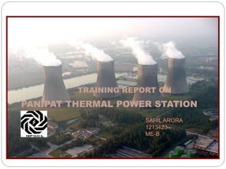 SAHIL ARORA
1213423
ME-B
PANIPAT THERMAL POWER STATION
TRAINING REPORT ON
 