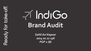Brand Audit
Sahil Avi Kapoor
2014 01 21 136
PGP 1 (B)
 