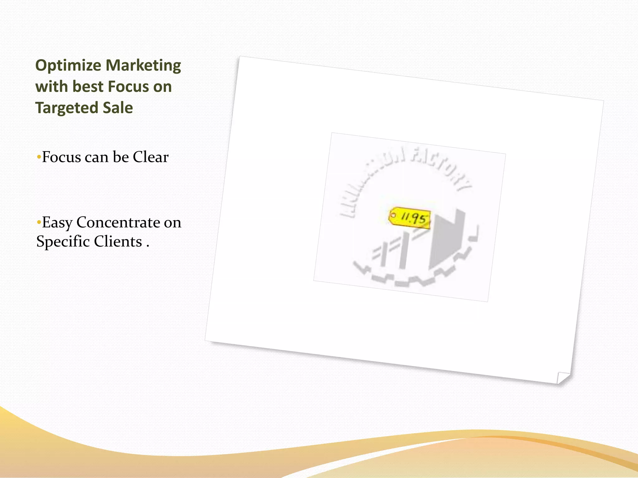 Optimize Marketing
with best Focus on
Targeted Sale
•Focus can be Clear
•Easy Concentrate on
Specific Clients .
 