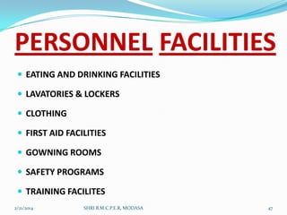PERSONNEL FACILITIES
 EATING AND DRINKING FACILITIES
 LAVATORIES & LOCKERS
 CLOTHING
 FIRST AID FACILITIES
 GOWNING ROOMS
 SAFETY PROGRAMS
 TRAINING FACILITES
2/21/2014

SHRI B.M.C.P.E.R, MODASA

47

 