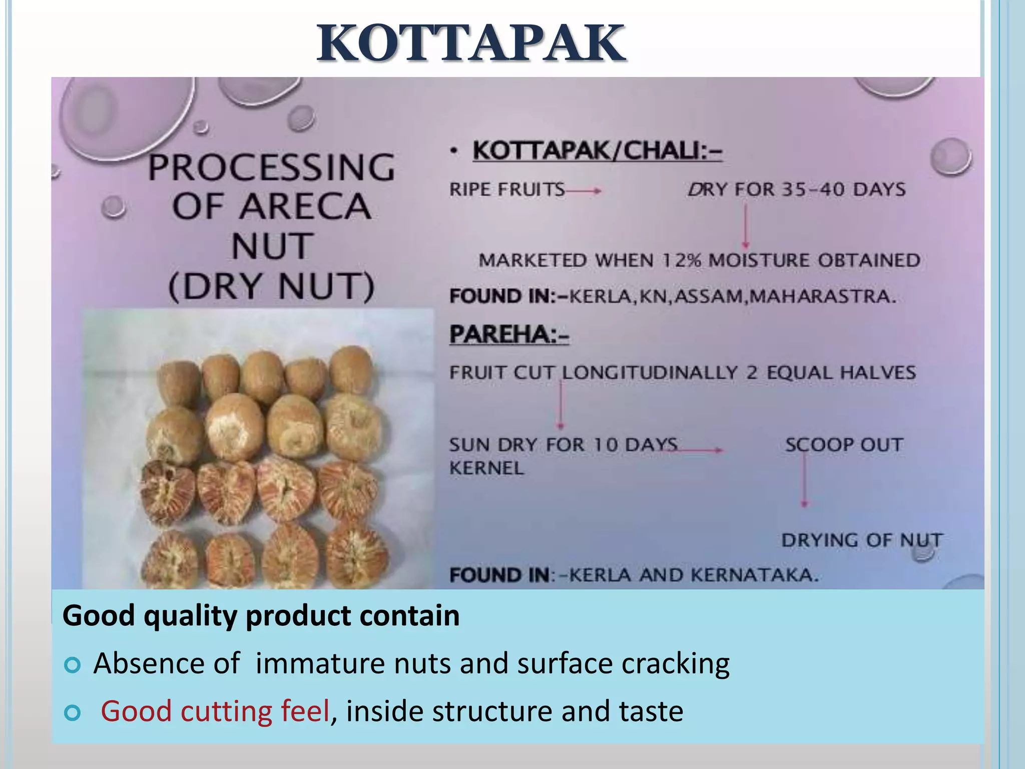 KOTTAPAK
Good quality product contain
 Absence of immature nuts and surface cracking
 Good cutting feel, inside structure and taste
 