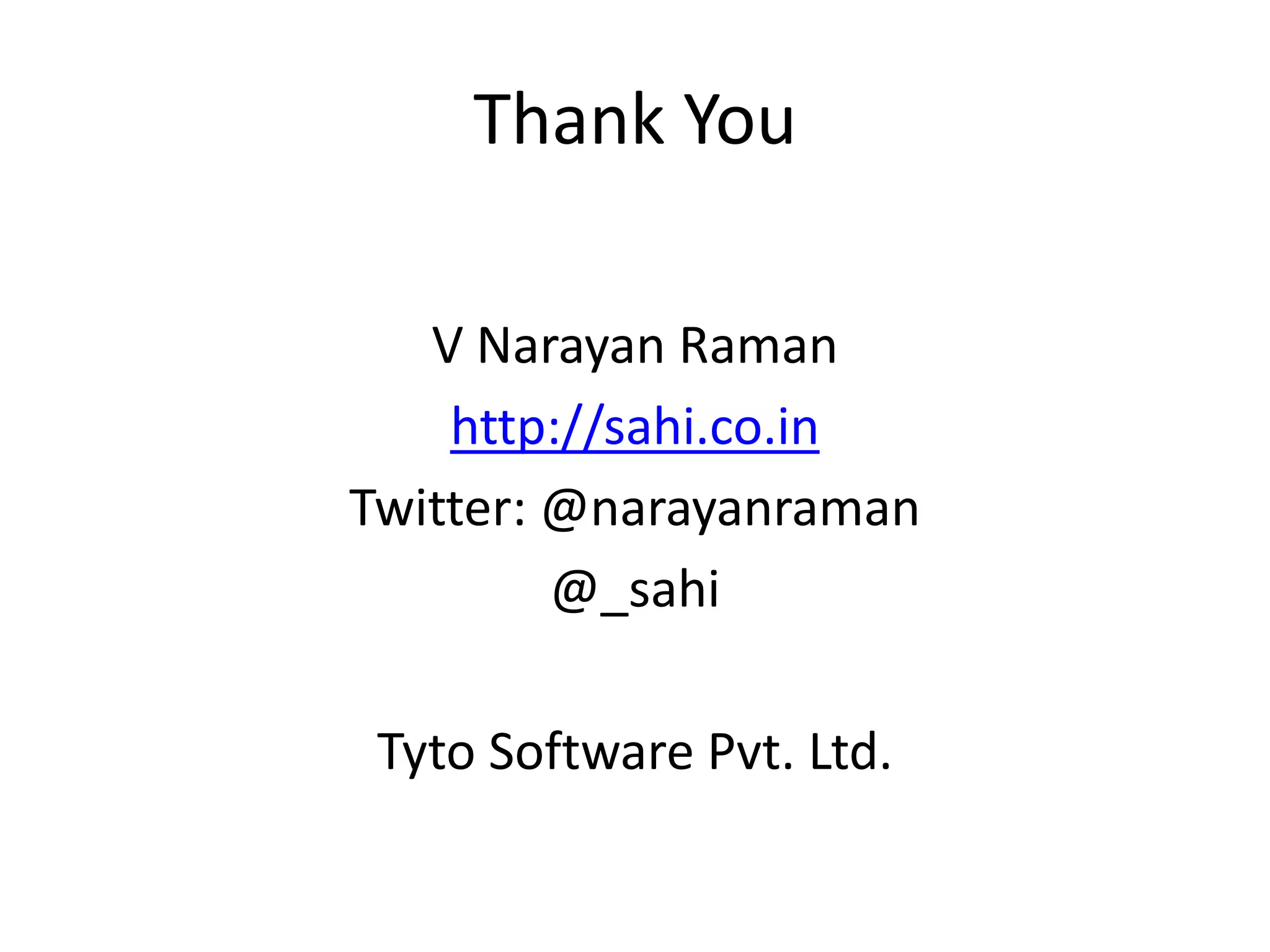 Thank You

   V Narayan Raman
    http://sahi.co.in
Twitter: @narayanraman
         @_sahi

 Tyto Software Pvt. Ltd.
 
