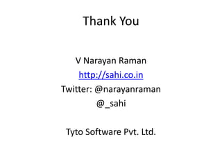 Thank You

   V Narayan Raman
    http://sahi.co.in
Twitter: @narayanraman
         @_sahi

 Tyto Software Pvt. Ltd.
 