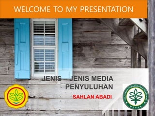 SAHLAN ABADI
JENIS – JENIS MEDIA
PENYULUHAN
WELCOME TO MY PRESENTATION
 