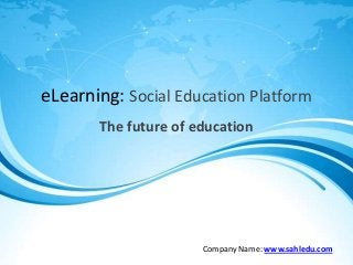 eLearning: Social Education Platform
The future of education
Company Name: www.sahledu.com
 