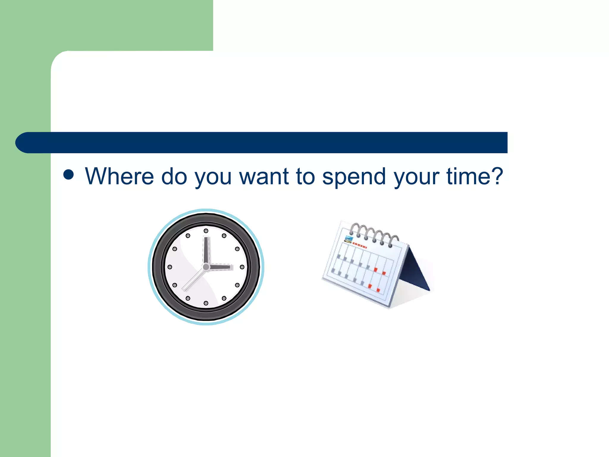 Where do you want to spend your time?