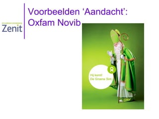 Voorbeelden ‘Aandacht’:
Oxfam Novib

 
