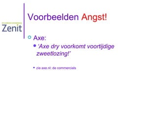 Voorbeelden Angst!


Axe:
‘Axe

dry voorkomt voortijdige
zweetlozing!’

 zie

axe.nl: de commercials

 