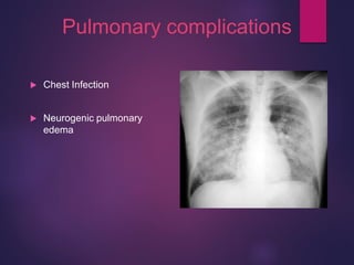 Pulmonary complications
 Chest Infection
 Neurogenic pulmonary
edema
 