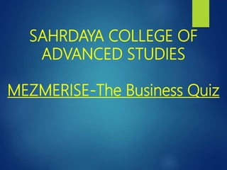 SAHRDAYA COLLEGE OF
ADVANCED STUDIES
MEZMERISE-The Business Quiz
 