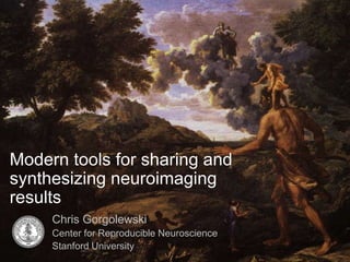 Modern tools for sharing and
synthesizing neuroimaging
results
Chris Gorgolewski
Center for Reproducible Neuroscience
Stanford University
 
