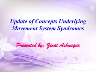 Update of Concepts Underlying
Movement System Syndromes

Presented by: Zinat Ashnagar

 