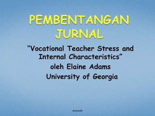 “Vocational Teacher Stress and
   Internal Characteristics”
       oleh Elaine Adams
     University of Georgia



            anorev29
 