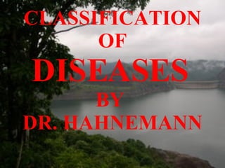 CLASSIFICATION OF  DISEASES   BY  DR. HAHNEMANN 