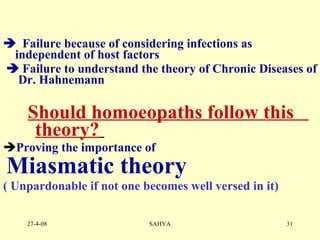    Failure because of considering infections as independent of host factors       Failure to understand the theory of Chronic Diseases of  Dr. Hahnemann Should homoeopaths follow this  theory?   Proving the importance of Miasmatic theory   ( Unpardonable if not one becomes well versed in it) 