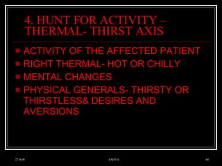 4. HUNT FOR ACTIVITY – THERMAL- THIRST AXIS ACTIVITY OF THE AFFECTED PATIENT RIGHT THERMAL- HOT OR CHILLY MENTAL CHANGES PHYSICAL GENERALS- THIRSTY OR THIRSTLESS& DESIRES AND AVERSIONS 