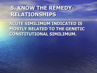 5. KNOW THE REMEDY- RELATIONSHIPS ACUTE SIMILIMUM INDICATED IS MOSTLY RELATED TO THE GENETIC CONSTITUTIONAL SIMILIMUM.  