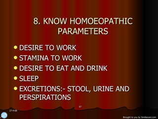 8. KNOW HOMOEOPATHIC PARAMETERS DESIRE TO WORK STAMINA TO WORK DESIRE TO EAT AND DRINK SLEEP EXCRETIONS:- STOOL, URINE AND PERSPIRATIONS 