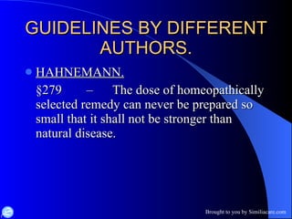GUIDELINES BY DIFFERENT AUTHORS. HAHNEMANN. §279  –  The dose of homeopathically selected remedy can never be prepared so small that it shall not be stronger than natural disease. 