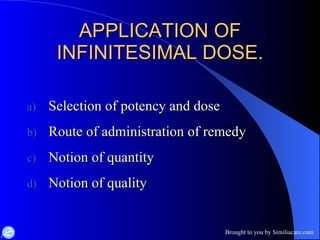 APPLICATION OF INFINITESIMAL DOSE. Selection of potency and dose Route of administration of remedy Notion of quantity Notion of quality 