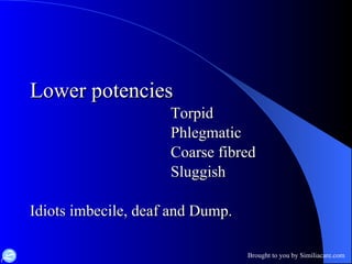 Lower potencies Torpid Phlegmatic Coarse fibred Sluggish Idiots imbecile, deaf and Dump. 