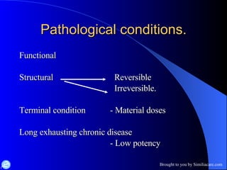 Pathological conditions. Functional Structural   Reversible   Irreversible. Terminal condition - Material doses Long exhausting chronic disease  - Low potency 