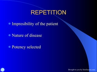 REPETITION Impresibility of the patient Nature of disease Potency selected 