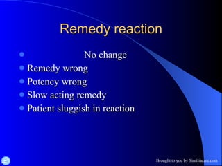 Remedy reaction No change Remedy wrong  Potency wrong Slow acting remedy Patient sluggish in reaction 
