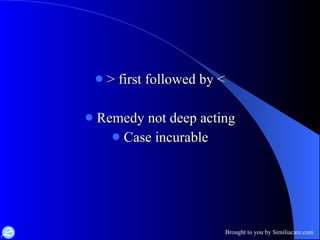 > first followed by < Remedy not deep acting Case incurable 