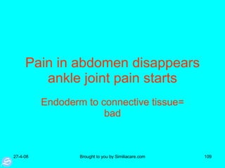 Pain in abdomen disappears ankle joint pain starts Endoderm to connective tissue= bad 