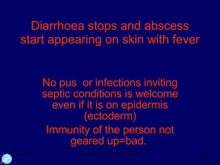 Diarrhoea stops and abscess start appearing on skin with fever  No pus  or infections inviting septic conditions is welcome even if it is on epidermis (ectoderm) Immunity of the person not geared up=bad.  