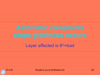 Asthmatic complaints stops giddiness occurs Layer affected is 6 th =bad 