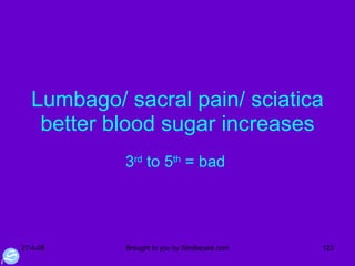 Lumbago/ sacral pain/ sciatica better blood sugar increases 3 rd  to 5 th  = bad  
