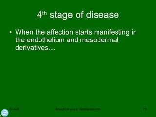 4 th  stage of disease When the affection starts manifesting in the endothelium and mesodermal derivatives… 