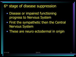 6 th  stage of disease suppression Disease or impaired functioning progress to Nervous System First the sympathetic then the Central Nervous System These are neuro ectodermal in origin 