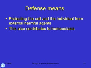 Defense means  Protecting the cell and the individual from external harmful agents This also contributes to homeostasis  