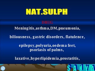 NAT.SULPH Meningitis,asthma,DM,pneumonia, biliousness, gastric disorders, flatulence, epilepsy,polyuria,oedema feet, psoriasis of palms,  laxative,hyperlipidemia,prostatitis, DRUG 