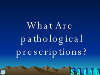 What Are pathological prescriptions? 