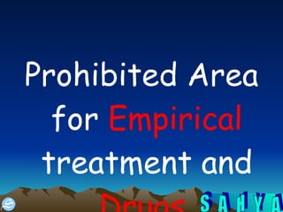 Prohibited Area for  Empirical  treatment and  Drugs  