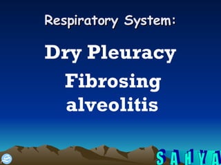 Respiratory System: Dry Pleuracy Fibrosing alveolitis  