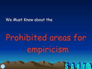 We Must Know about the  Prohibited areas for empiricism 