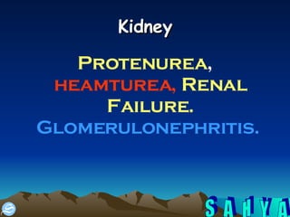 Kidney Protenurea ,  heamturea,   Renal Failure.   Glomerulonephritis.  