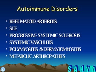 Autoimmune Disorders   RHEUMATOID ARTHRITIS SLE PROGRESSIVE SYSTEMIC SCLEROSIS SYSTEMIC VASCULITIS POLYMYOSITIS & DERMATOMYOSITIS METABOLIC ARTHROPATHIES   