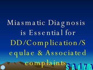 Miasmatic Diagnosis is Essential for  DD/Complication/Sequlae & Associated complaints.   