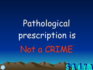 Pathological prescription is  Not a CRIME 