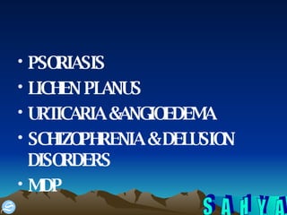 PSORIASIS LICHEN PLANUS URTICARIA &ANGIOEDEMA SCHIZOPHRENIA & DELUSION DISORDERS MDP 